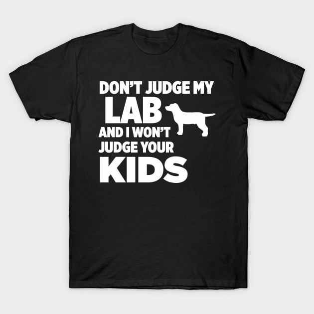 Don’t Judge My Lab & I Won’t Judge Your Kids T-Shirt by xaviertodd